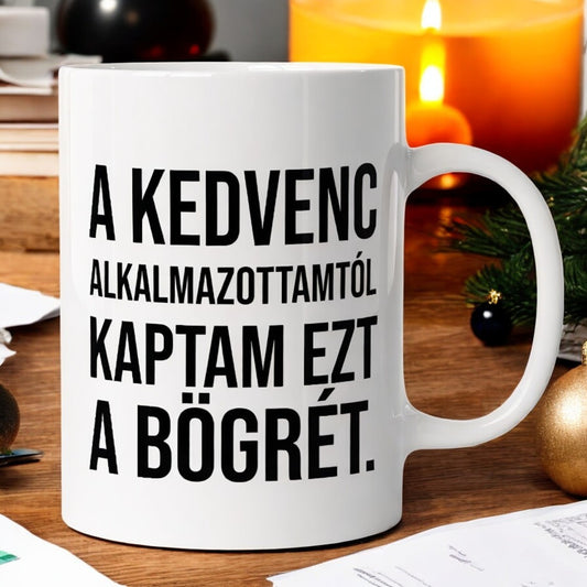 A kedvenc alkalmazottamtól kaptam ezt a bögrét